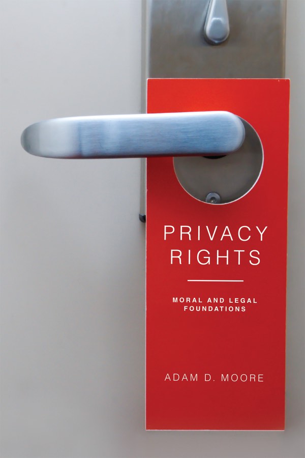 Privacy Rights: Moral and Legal Foundations, by Adam D. Moore